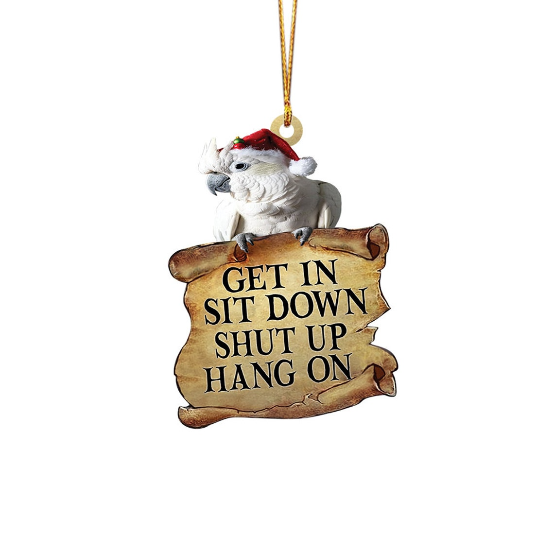 Cockatoos Get In Sit Down Shut Up Hang On Ornament, Cockatoos Christmas Ornament Decor Gift